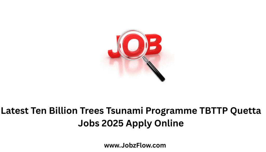 Latest Ten Billion Trees Tsunami Programme TBTTP Quetta Jobs 2025 Apply Online